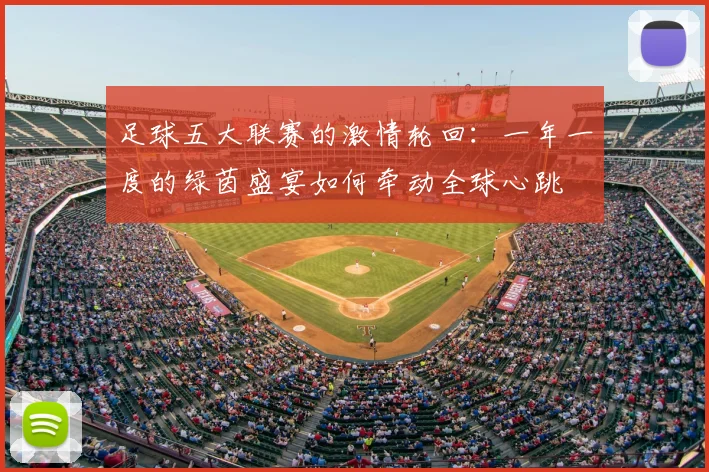 足球五大联赛的激情轮回:一年一度的绿茵盛宴如何牵动全球心跳
