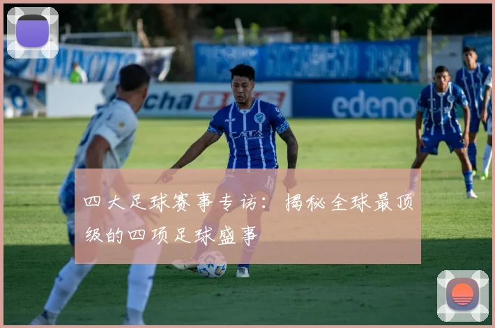 四大足球赛事专访：揭秘全球最顶级的四项足球盛事